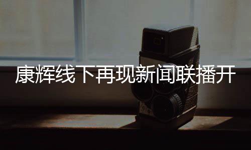 白 人线下新闻再现寄语青年贴心康辉开场联播